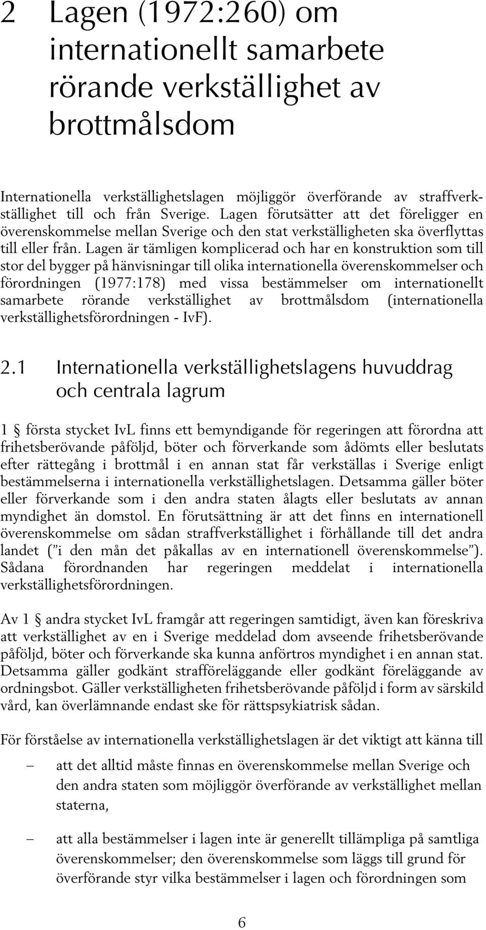 Lagen är tämligen komplicerad och har en konstruktion som till stor del bygger på hänvisningar till olika internationella överenskommelser och förordningen (1977:178) med vissa bestämmelser om