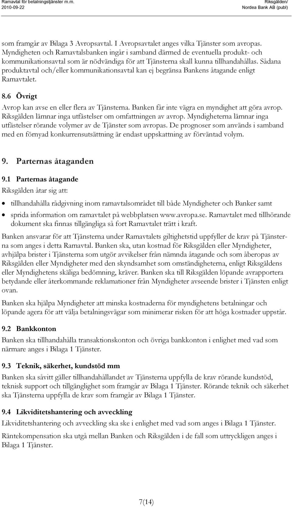 Sådana produktavtal och/eller kommunikationsavtal kan ej begränsa Bankens åtagande enligt Ramavtalet. 8.6 Övrigt Avrop kan avse en eller flera av Tjänsterna.