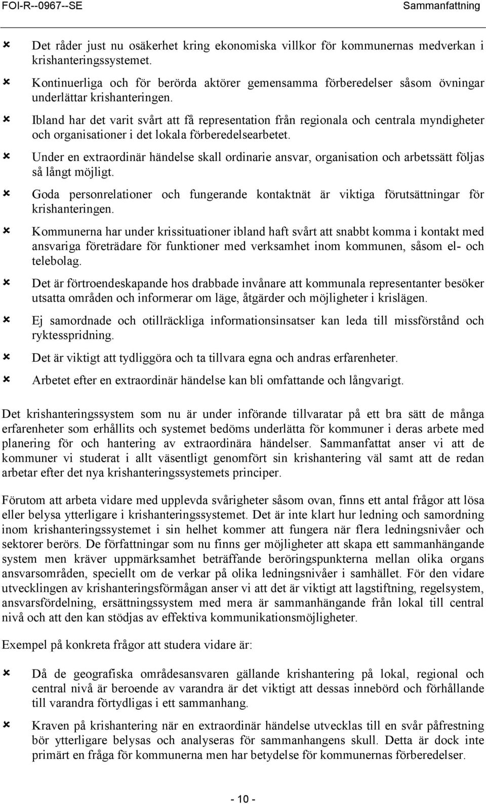 Ibland har det varit svårt att få representation från regionala och centrala myndigheter och organisationer i det lokala förberedelsearbetet.