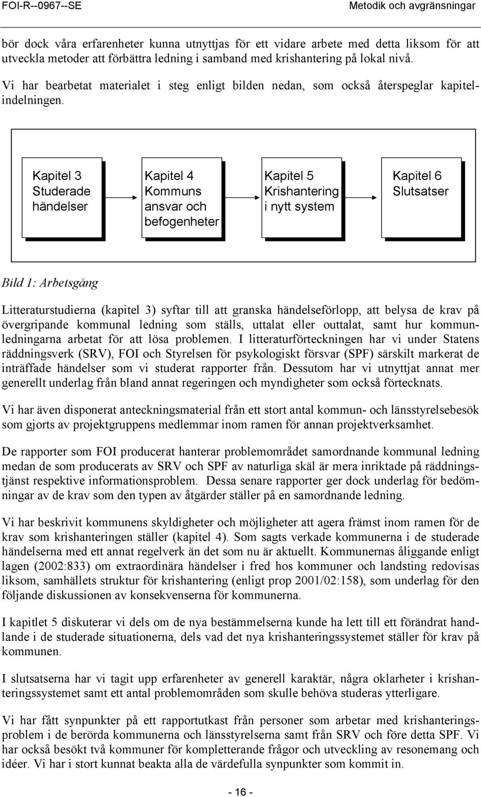 Kapitel 3 Studerade händelser Kapitel 4 Kommuns ansvar och befogenheter Kapitel 5 Krishantering i nytt system Kapitel 6 Slutsatser Bild 1: Arbetsgång Litteraturstudierna (kapitel 3) syftar till att