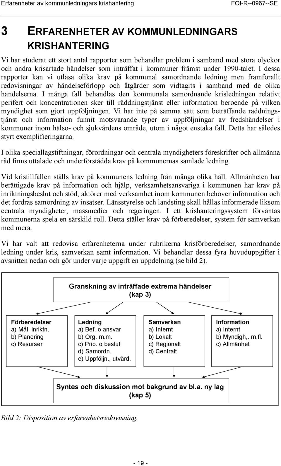 I dessa rapporter kan vi utläsa olika krav på kommunal samordnande ledning men framförallt redovisningar av händelseförlopp och åtgärder som vidtagits i samband med de olika händelserna.