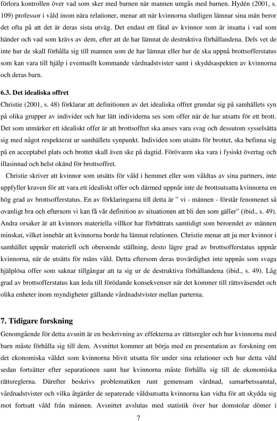 Det endast ett fåtal av kvinnor som är insatta i vad som händer och vad som krävs av dem, efter att de har lämnat de destruktiva förhållandena.