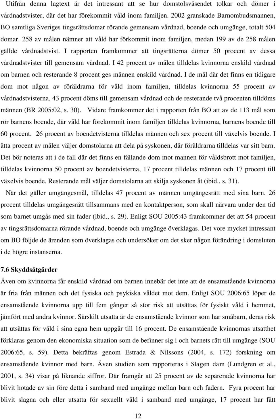 258 av målen nämner att våld har förkommit inom familjen, medan 199 av de 258 målen gällde vårdnadstvist.