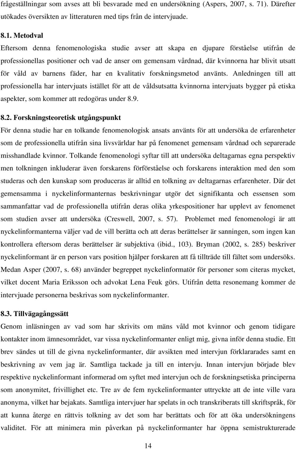 Metodval Eftersom denna fenomenologiska studie avser att skapa en djupare förståelse utifrån de professionellas positioner och vad de anser om gemensam vårdnad, där kvinnorna har blivit utsatt för