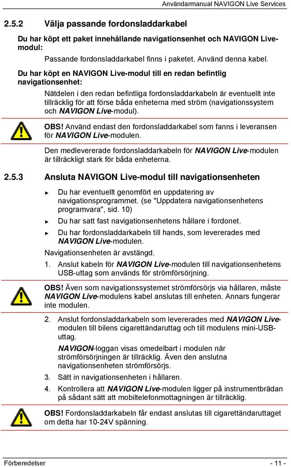 (navigationssystem och NAVIGON Live-modul). OBS! Använd endast den fordonsladdarkabel som fanns i leveransen för NAVIGON Live-modulen.