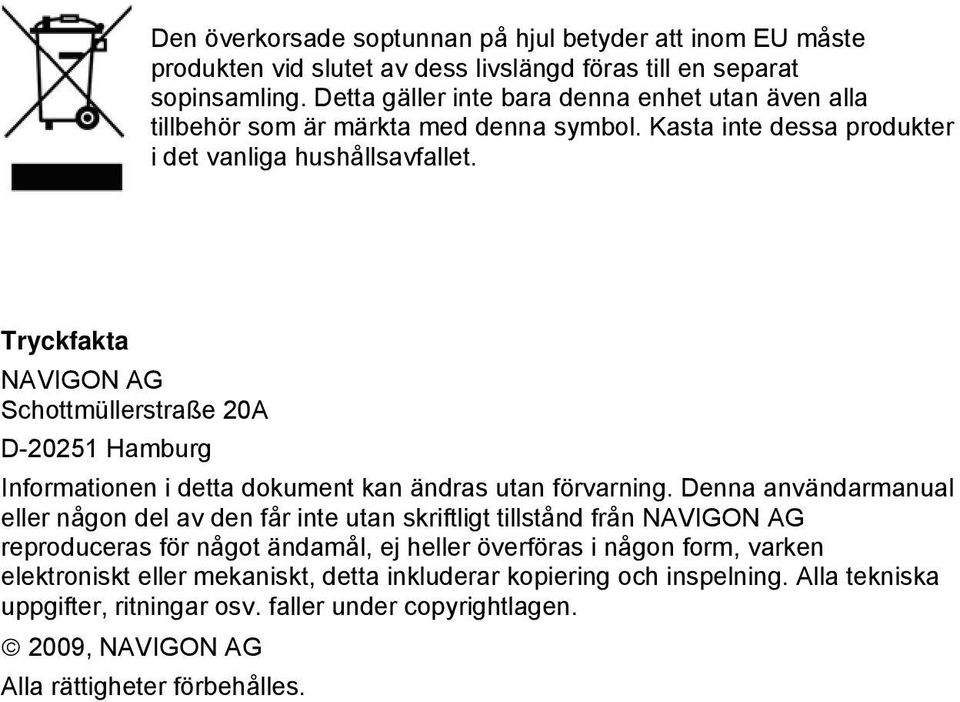 Tryckfakta NAVIGON AG Schottmüllerstraße 20A D-20251 Hamburg Informationen i detta dokument kan ändras utan förvarning.