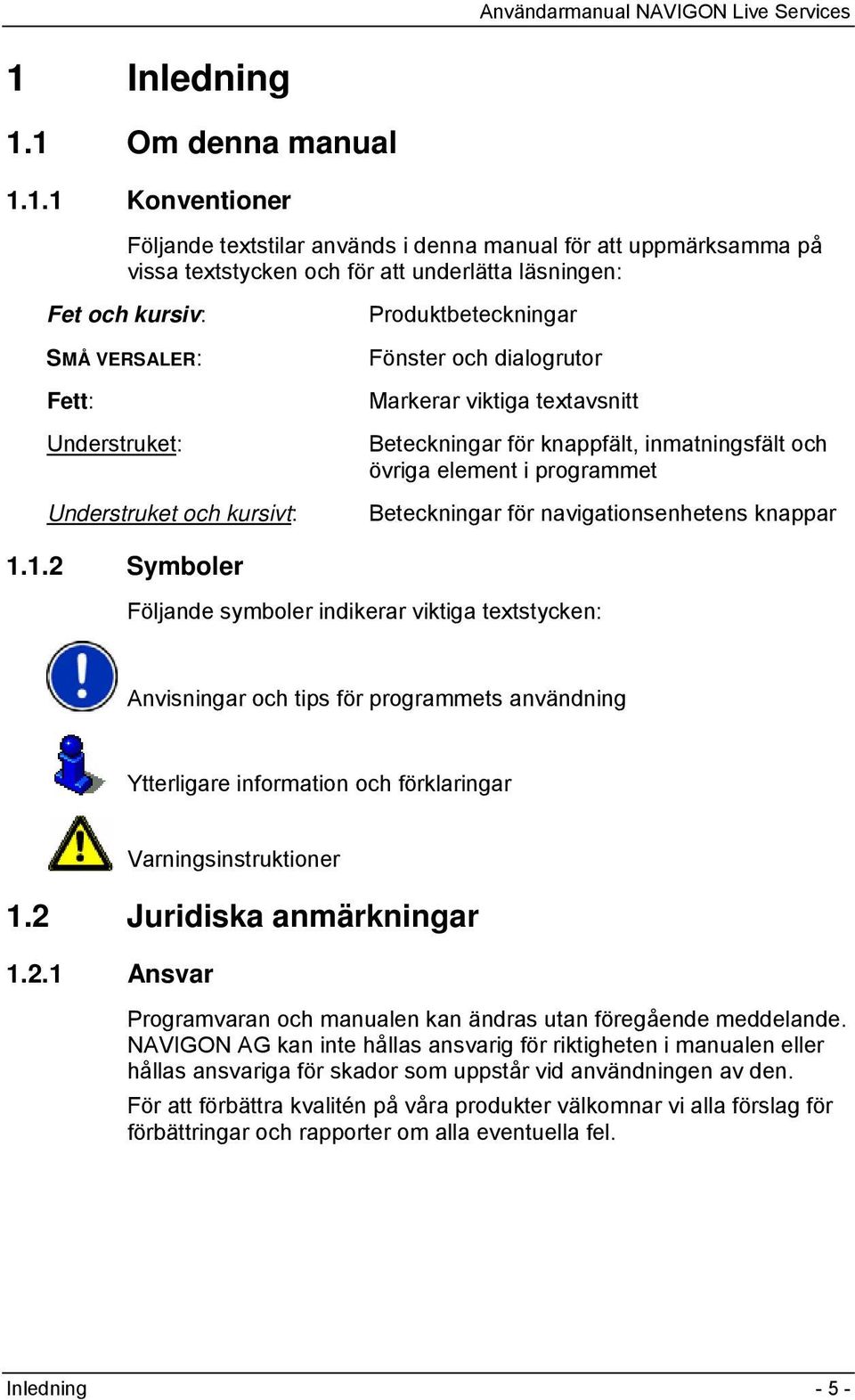 Beteckningar för navigationsenhetens knappar 1.