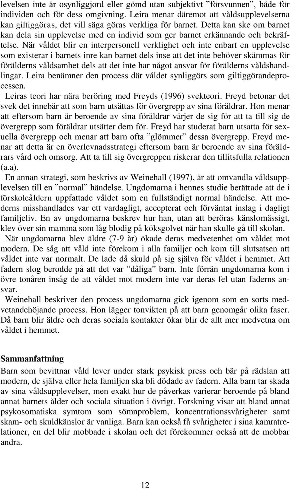 Detta kan ske om barnet kan dela sin upplevelse med en individ som ger barnet erkännande och bekräftelse.