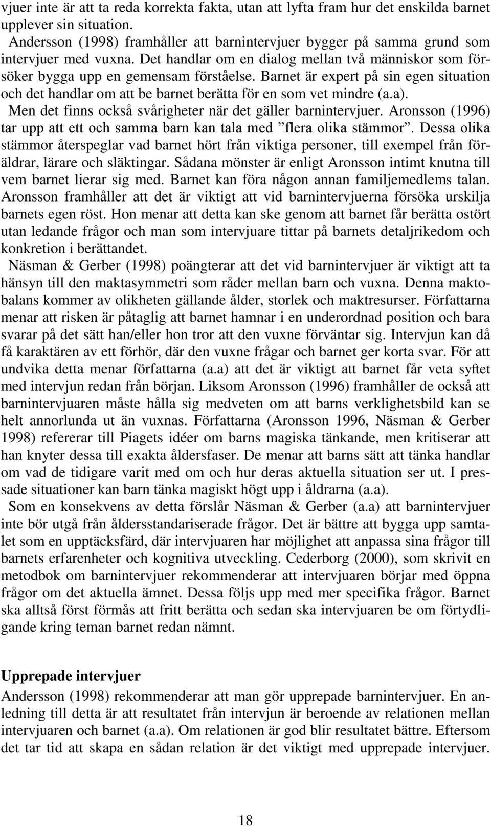 Barnet är expert på sin egen situation och det handlar om att be barnet berätta för en som vet mindre (a.a). Men det finns också svårigheter när det gäller barnintervjuer.