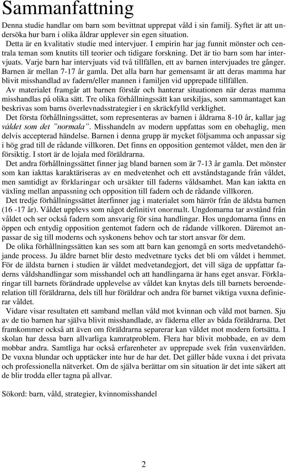 Varje barn har intervjuats vid två tillfällen, ett av barnen intervjuades tre gånger. Barnen är mellan 7-17 år gamla.