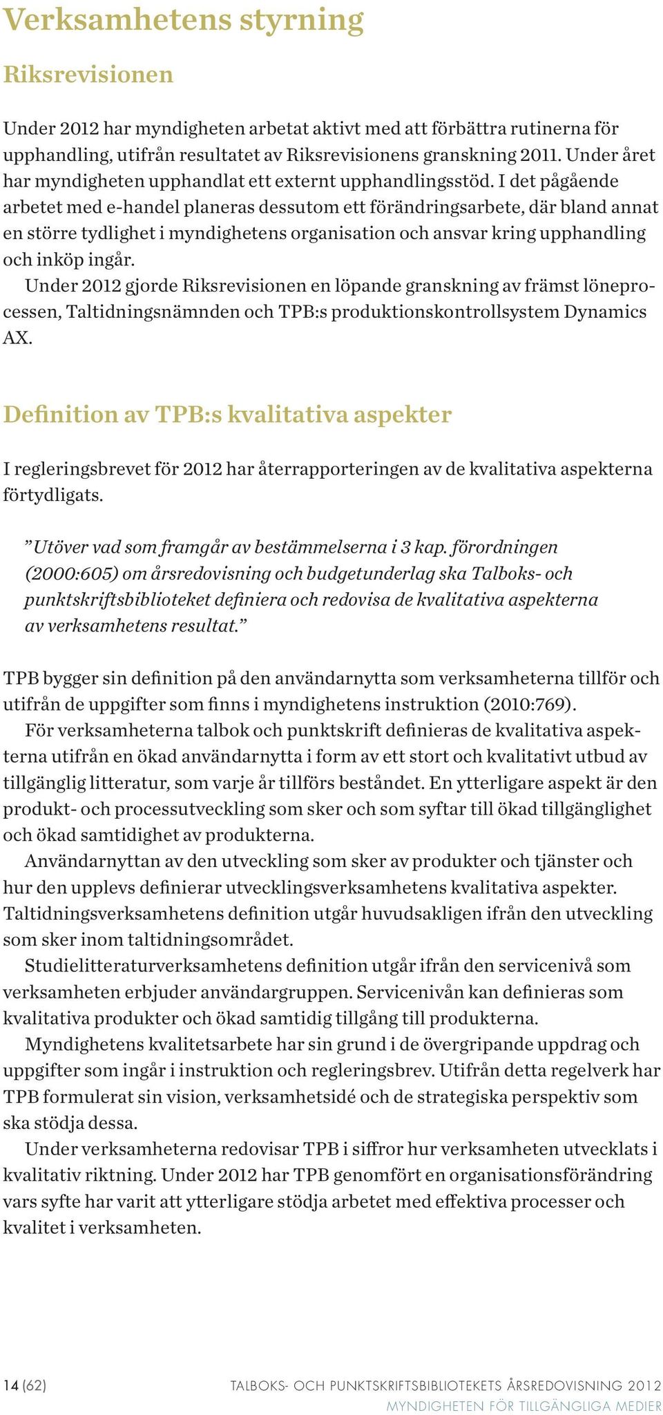 I det pågående arbetet med e-handel planeras dessutom ett förändringsarbete, där bland annat en större tydlighet i myndighetens organisation och ansvar kring upphandling och inköp ingår.