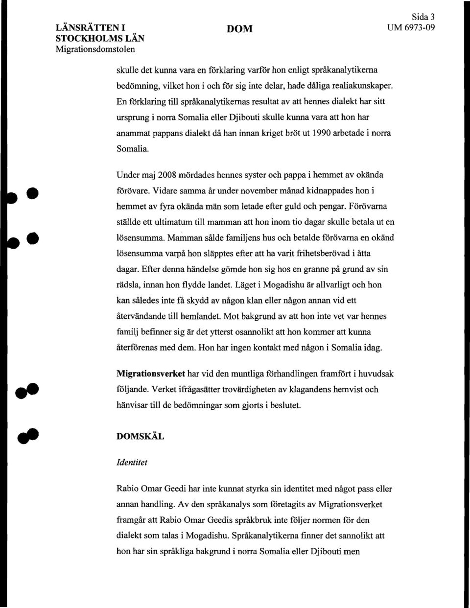 En forklaring till sprakanalytikernas resultat av att hennes dialekt har sitt ursprung i norra Somalia eller Djibouti skulle kunna vara att hon har anammat pappans dialekt da han innan kriget brot ut