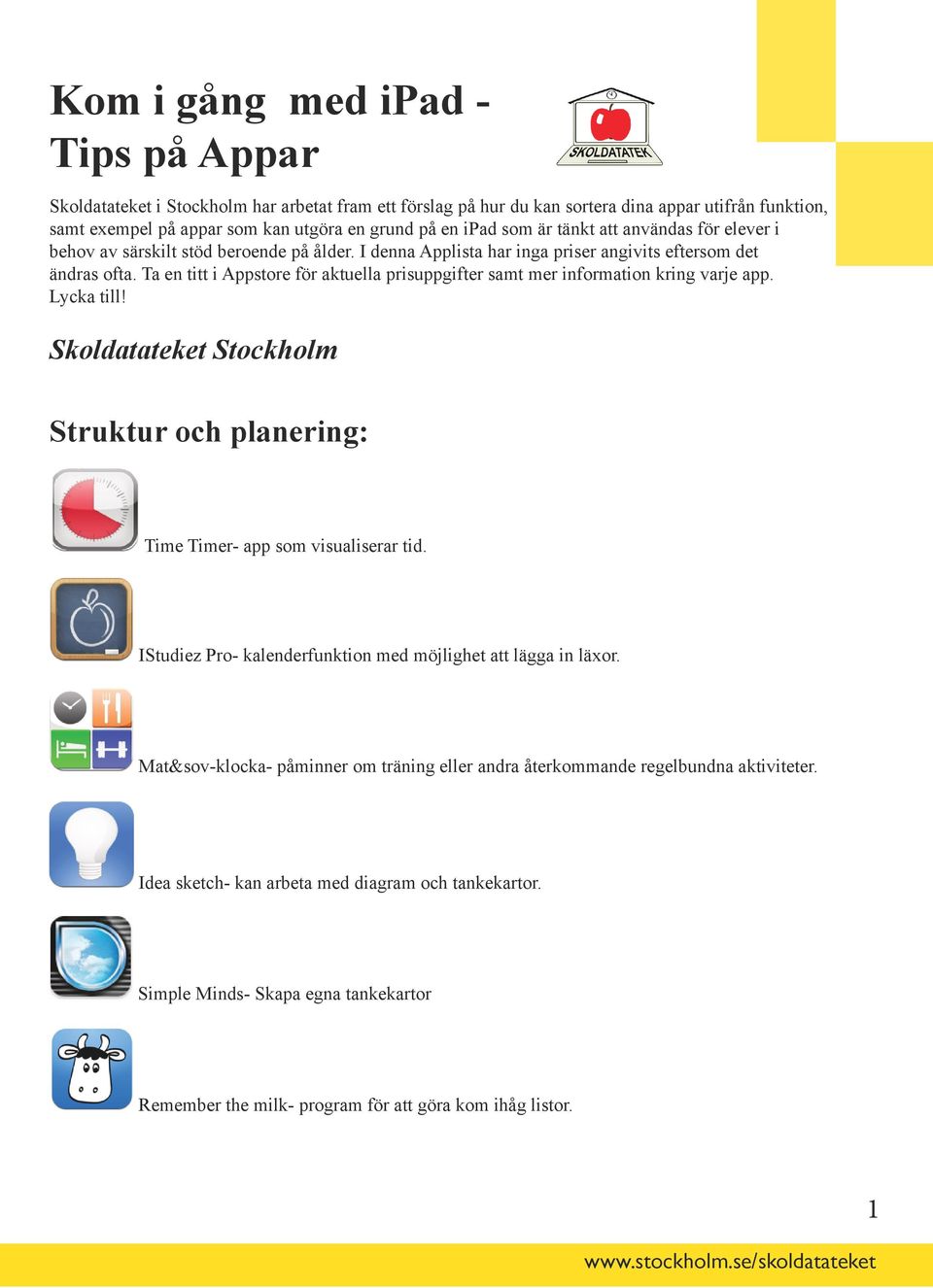 Ta en titt i Appstore för aktuella prisuppgifter samt mer information kring varje app. Lycka till! Skoldatateket Stockholm Struktur och planering: Time Timer- app som visualiserar tid.