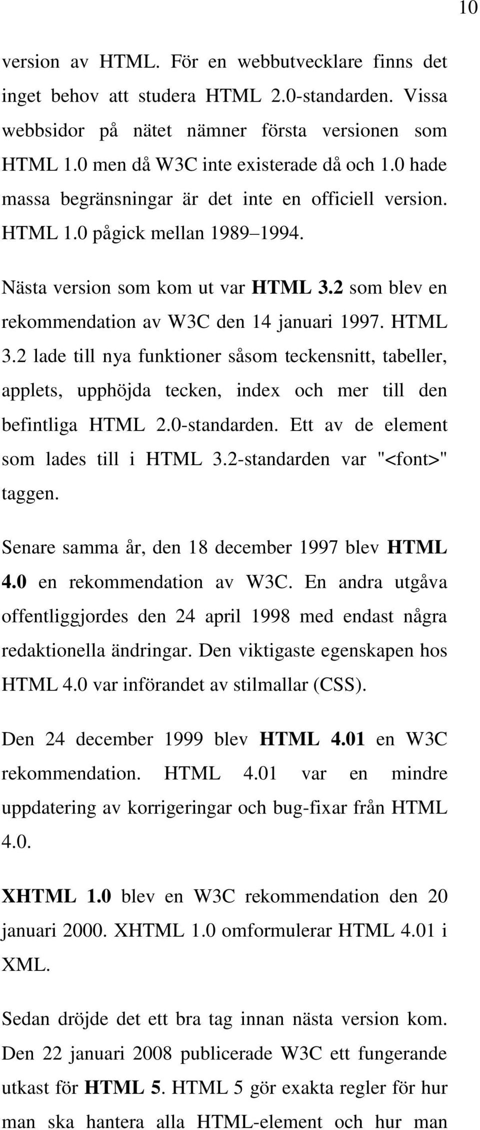 2 som blev en rekommendation av W3C den 14 januari 1997. HTML 3.2 lade till nya funktioner såsom teckensnitt, tabeller, applets, upphöjda tecken, index och mer till den befintliga HTML 2.0-standarden.