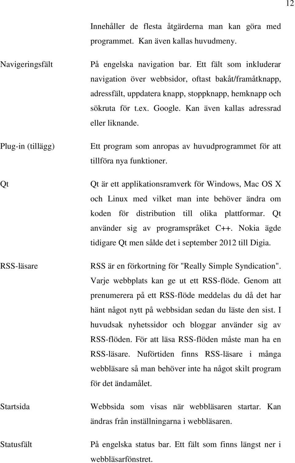 Ett program som anropas av huvudprogrammet för att tillföra nya funktioner.