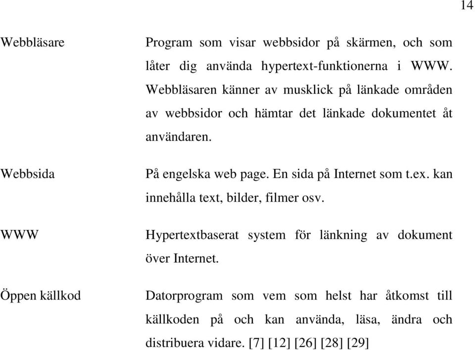 En sida på Internet som t.ex. kan innehålla text, bilder, filmer osv. Hypertextbaserat system för länkning av dokument över Internet.