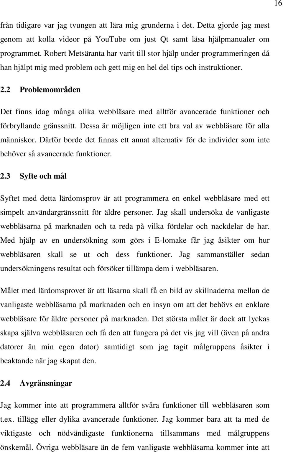 2 Problemområden Det finns idag många olika webbläsare med alltför avancerade funktioner och förbryllande gränssnitt. Dessa är möjligen inte ett bra val av webbläsare för alla människor.