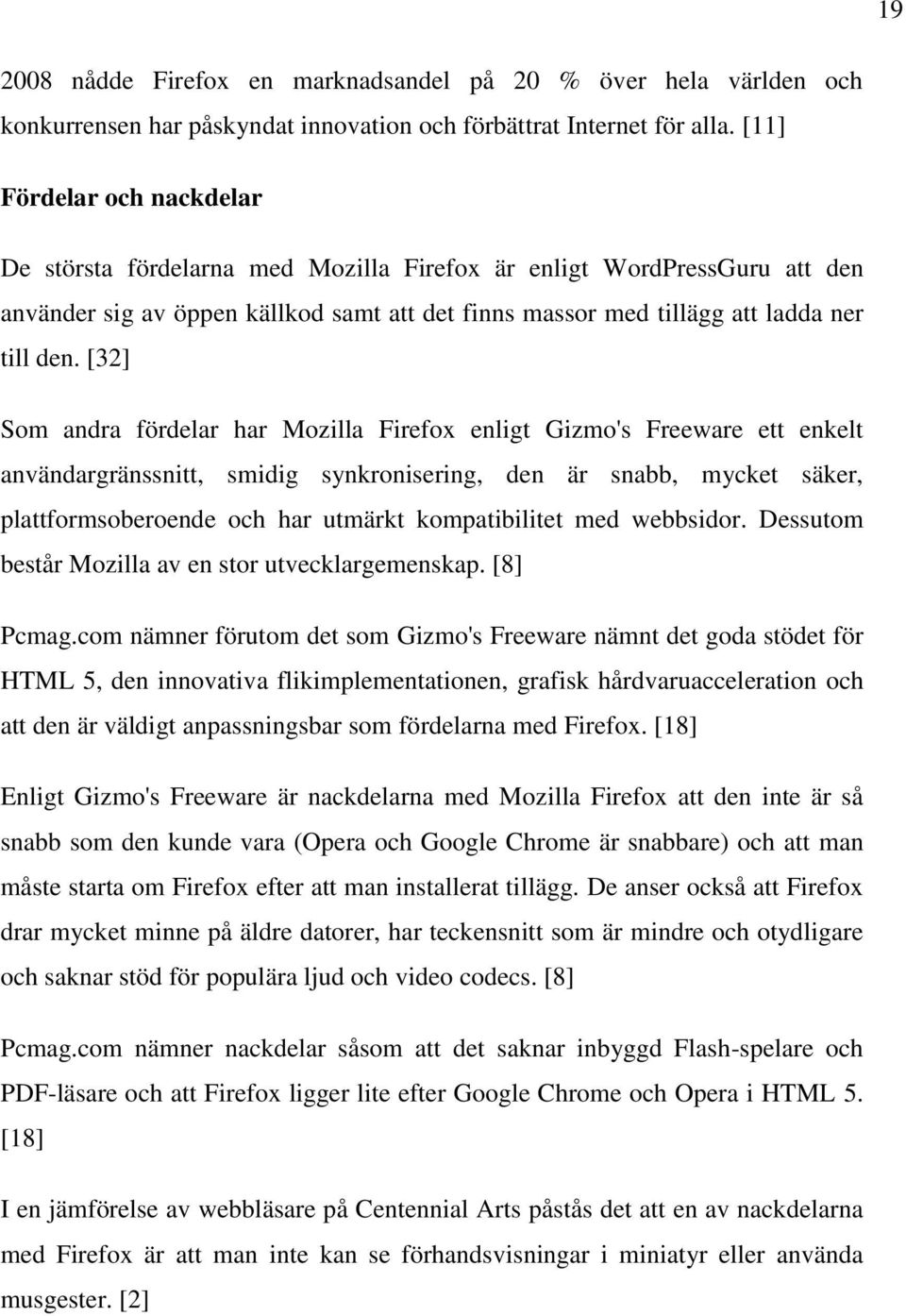 [32] Som andra fördelar har Mozilla Firefox enligt Gizmo's Freeware ett enkelt användargränssnitt, smidig synkronisering, den är snabb, mycket säker, plattformsoberoende och har utmärkt