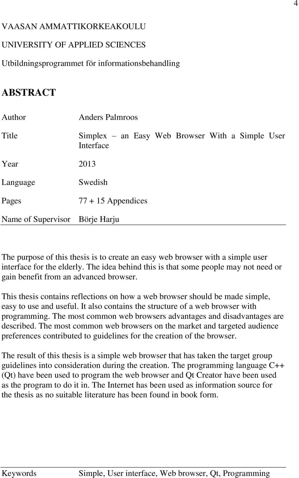 The idea behind this is that some people may not need or gain benefit from an advanced browser. This thesis contains reflections on how a web browser should be made simple, easy to use and useful.