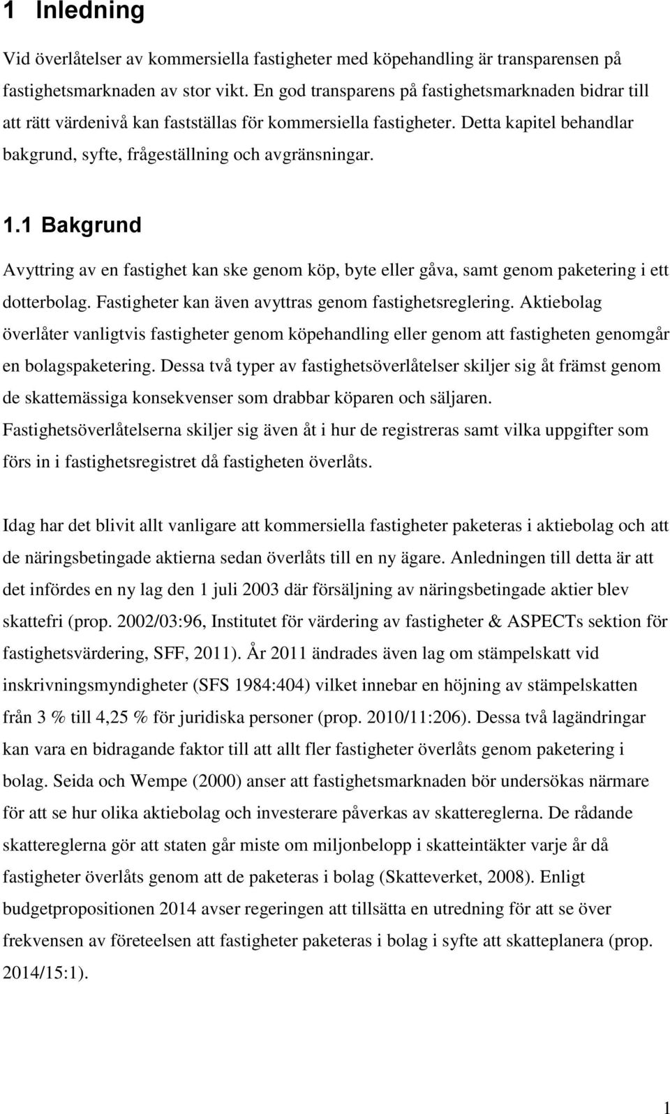 1 Bakgrund Avyttring av en fastighet kan ske genom köp, byte eller gåva, samt genom paketering i ett dotterbolag. Fastigheter kan även avyttras genom fastighetsreglering.