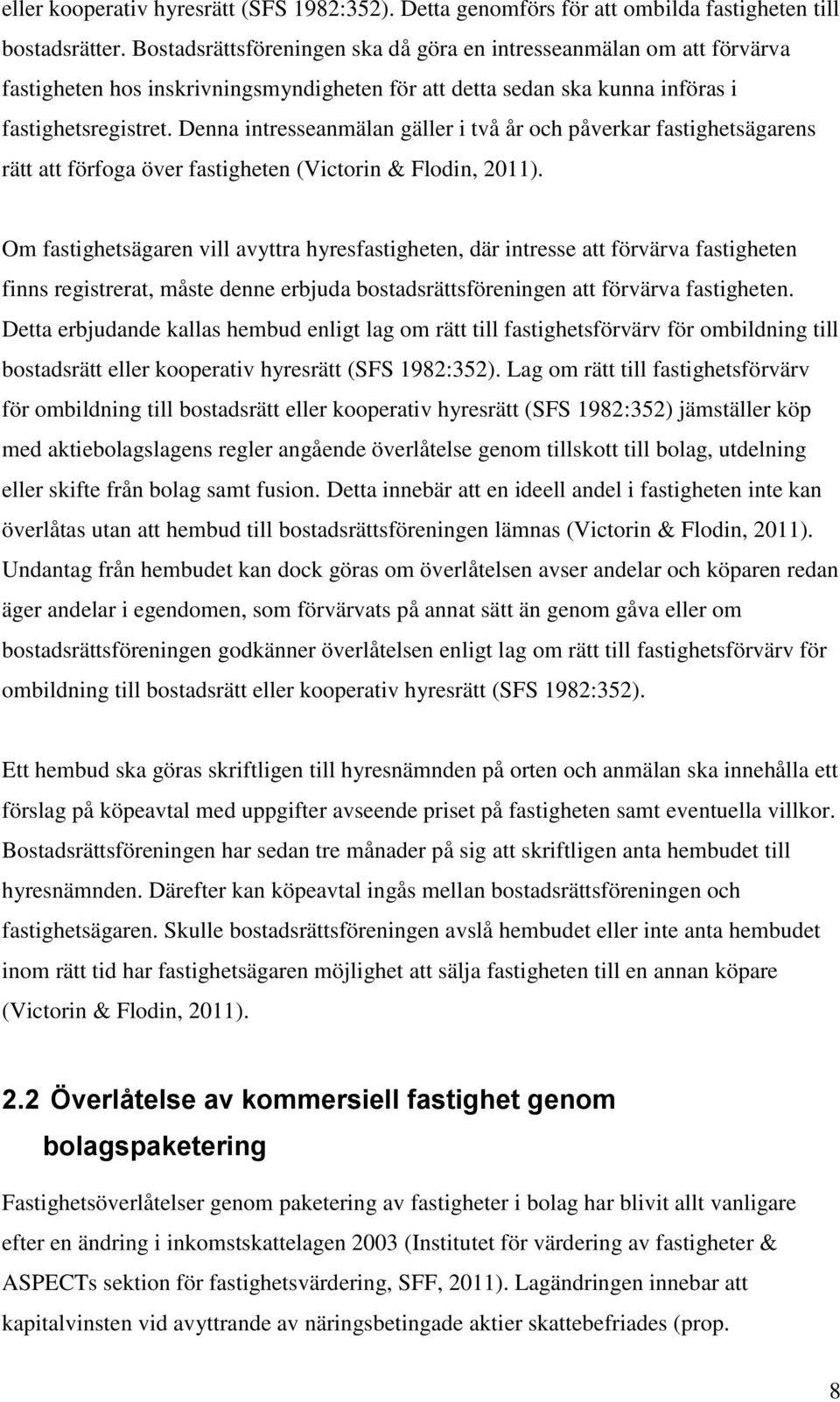 Denna intresseanmälan gäller i två år och påverkar fastighetsägarens rätt att förfoga över fastigheten (Victorin & Flodin, 2011).