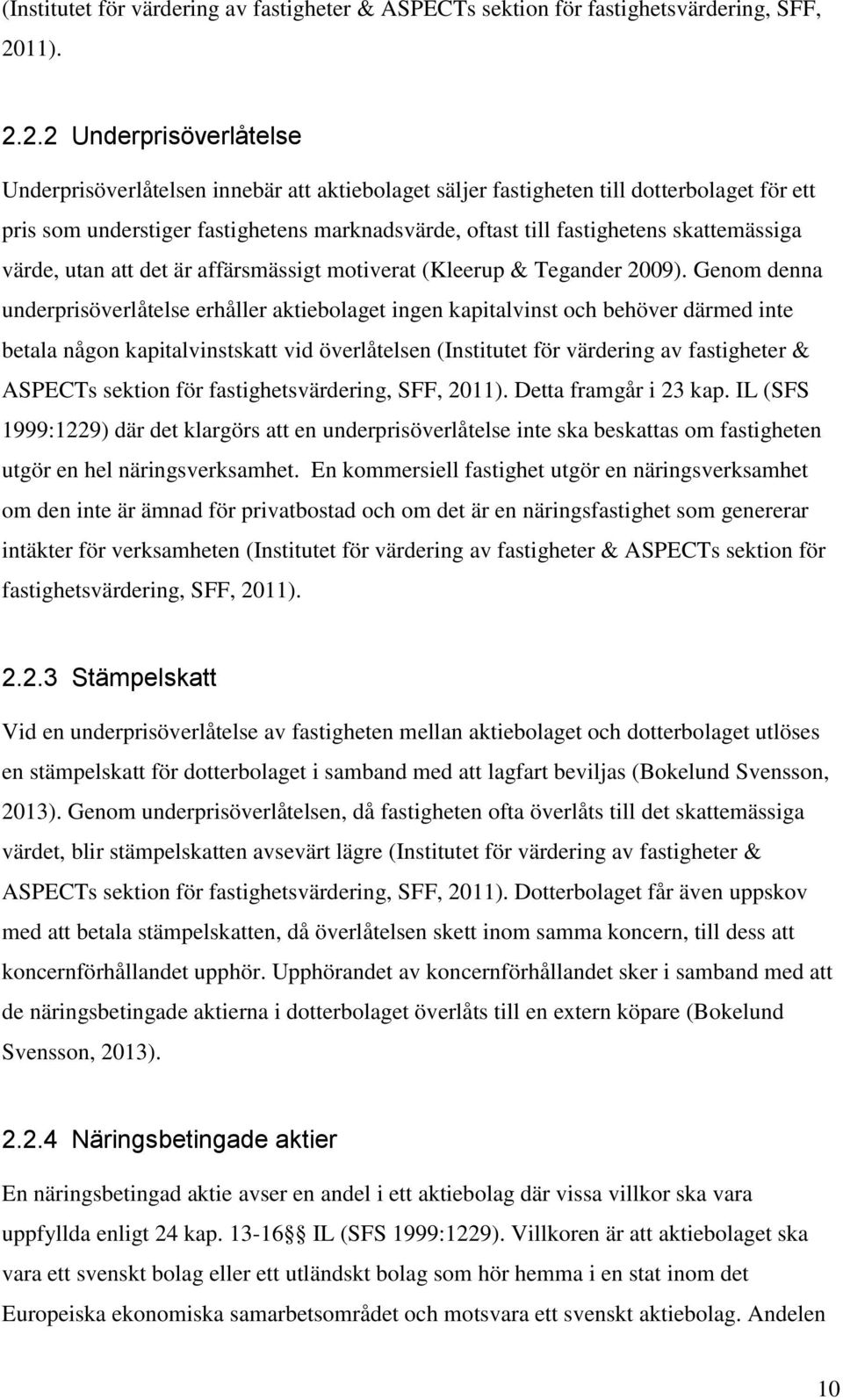 2.2 Underprisöverlåtelse Underprisöverlåtelsen innebär att aktiebolaget säljer fastigheten till dotterbolaget för ett pris som understiger fastighetens marknadsvärde, oftast till fastighetens