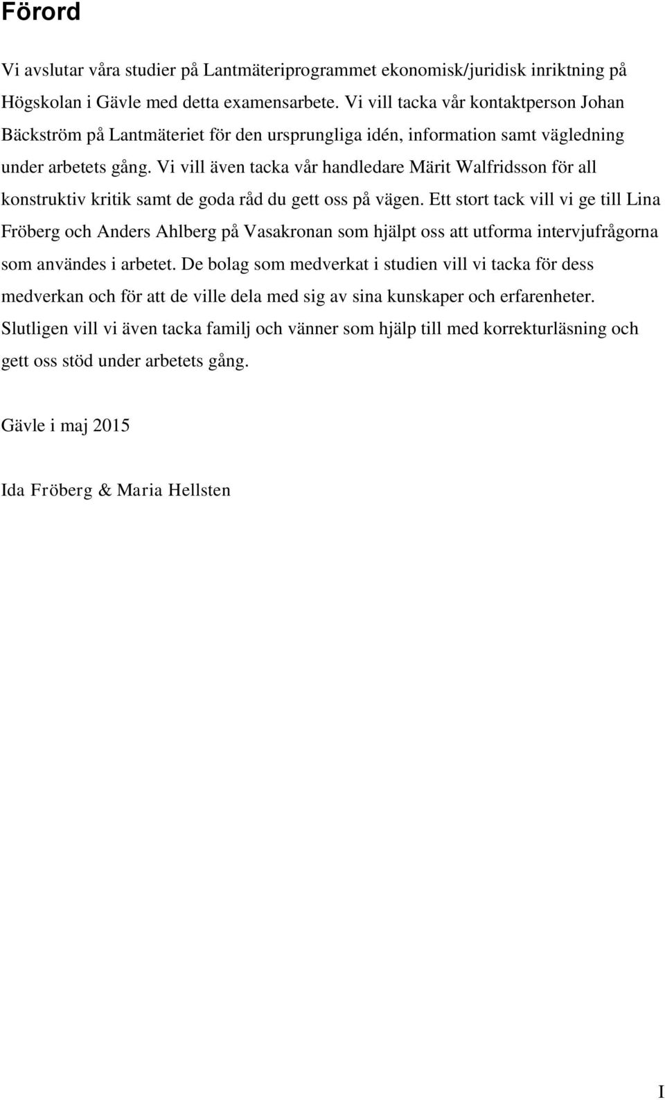 Vi vill även tacka vår handledare Märit Walfridsson för all konstruktiv kritik samt de goda råd du gett oss på vägen.