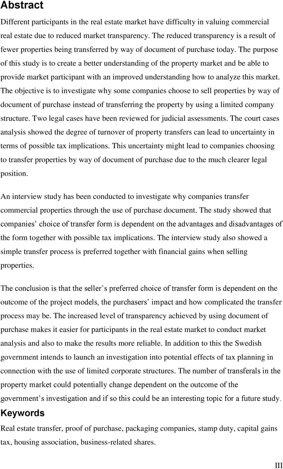 The purpose of this study is to create a better understanding of the property market and be able to provide market participant with an improved understanding how to analyze this market.