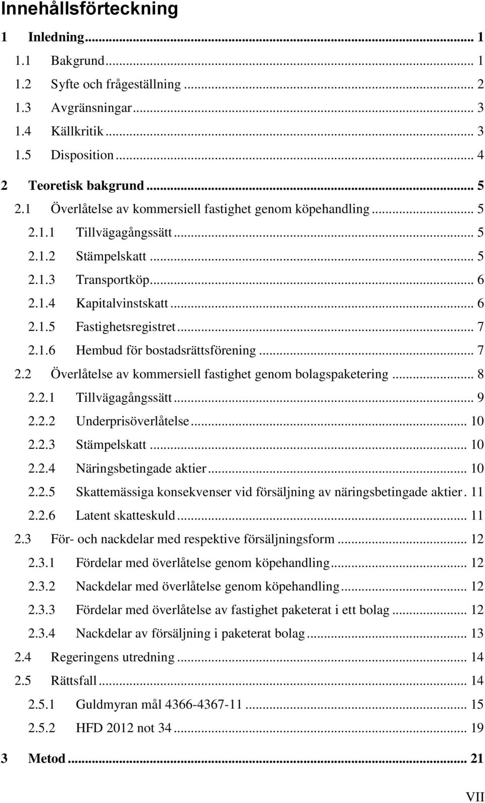 1.6 Hembud för bostadsrättsförening... 7 2.2 Överlåtelse av kommersiell fastighet genom bolagspaketering... 8 2.2.1 Tillvägagångssätt... 9 2.2.2 Underprisöverlåtelse... 10 2.2.3 Stämpelskatt... 10 2.2.4 Näringsbetingade aktier.