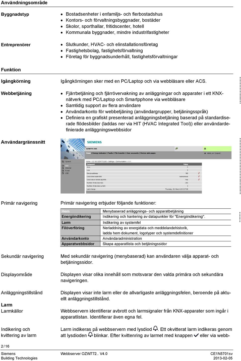 Webbetjäning Igångkörningen sker med en PC/Laptop och via webbläsare eller ACS.