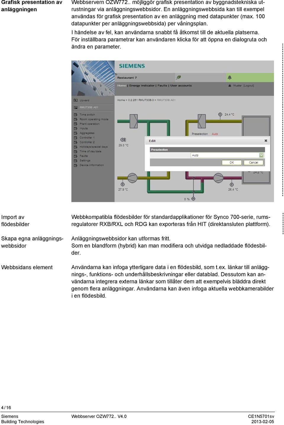 En anläggningswebbsida kan till exempel användas för grafisk presentation av en anläggning med datapunkter (max. 100 datapunkter per anläggningswebbsida) per våningsplan.