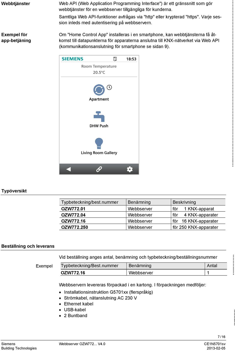 Om "Home Control App" installeras i en smartphone, kan webbtjänsterna få åtkomst till datapunkterna för apparaterna anslutna till KNX-nätverket via Web API (kommunikationsanslutning för smartphone se