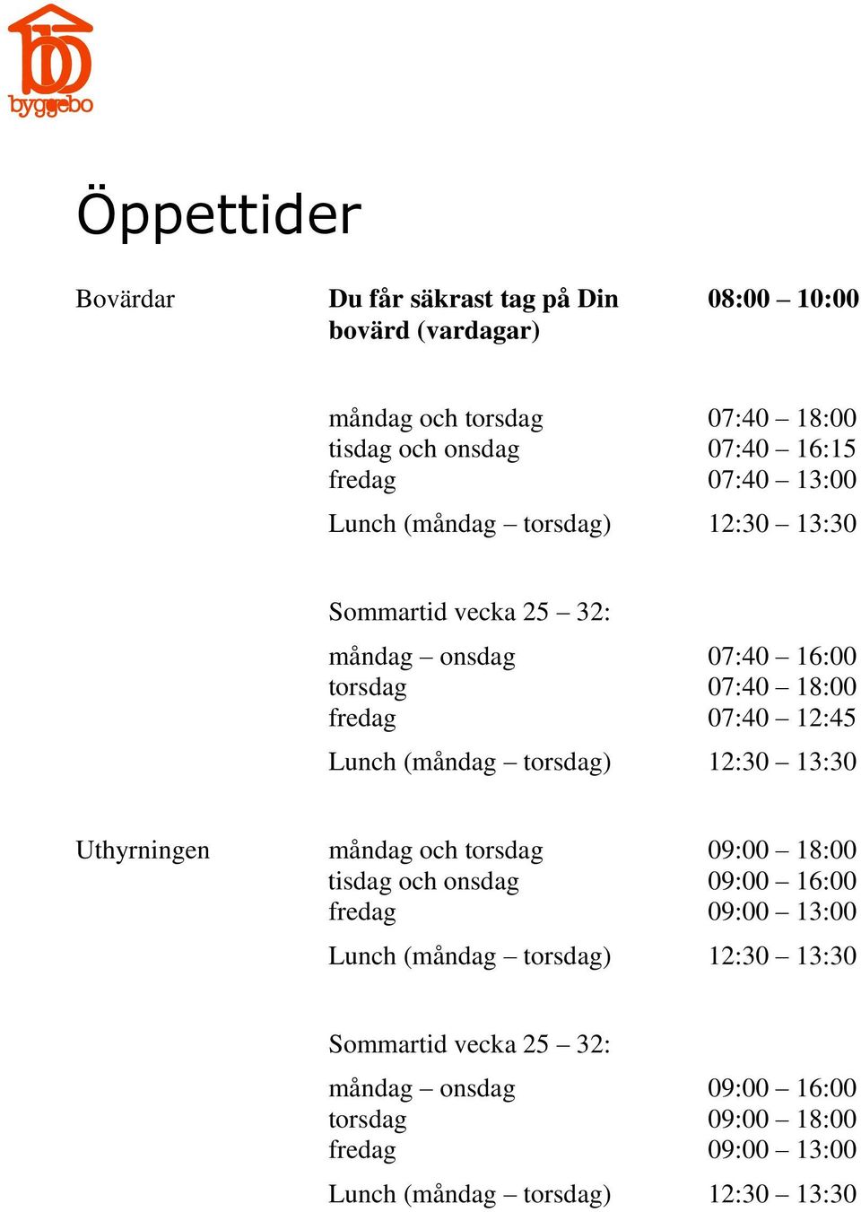 12:45 Lunch (måndag torsdag) 12:30 13:30 Uthyrningen måndag och torsdag 09:00 18:00 tisdag och onsdag 09:00 16:00 fredag 09:00 13:00 Lunch