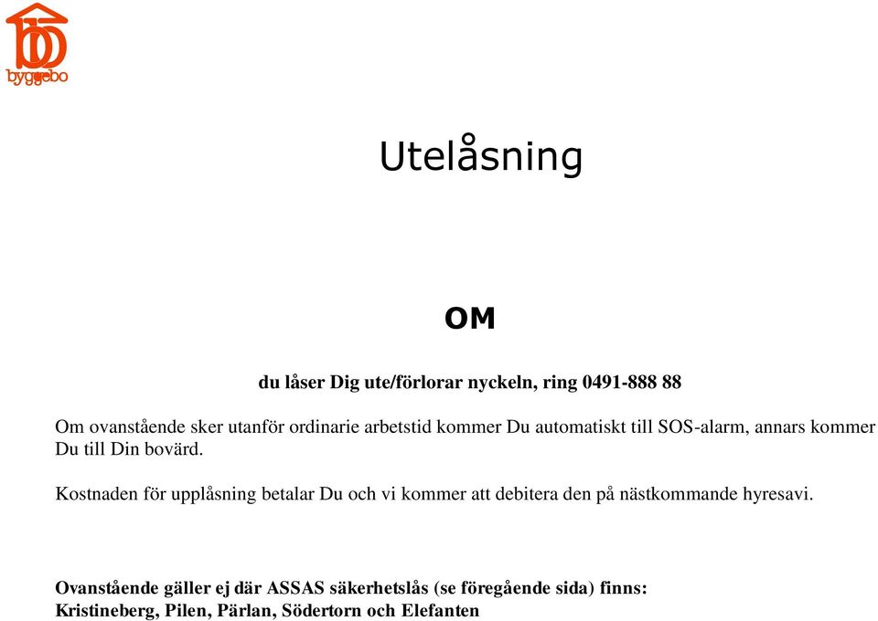 Kostnaden för upplåsning betalar Du och vi kommer att debitera den på nästkommande hyresavi.