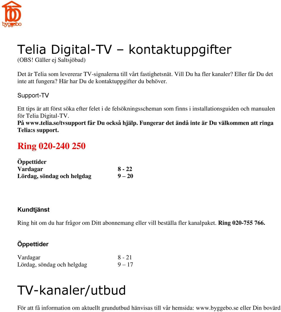 se/tvsupport får Du också hjälp. Fungerar det ändå inte är Du välkommen att ringa Telia:s support.