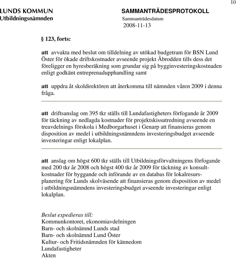 att driftsanslag om 395 tkr ställs till Lundafastigheters förfogande år 2009 för täckning av nedlagda kostnader för projektskissutredning avseende en treavdelnings förskola i Medborgarhuset i Genarp