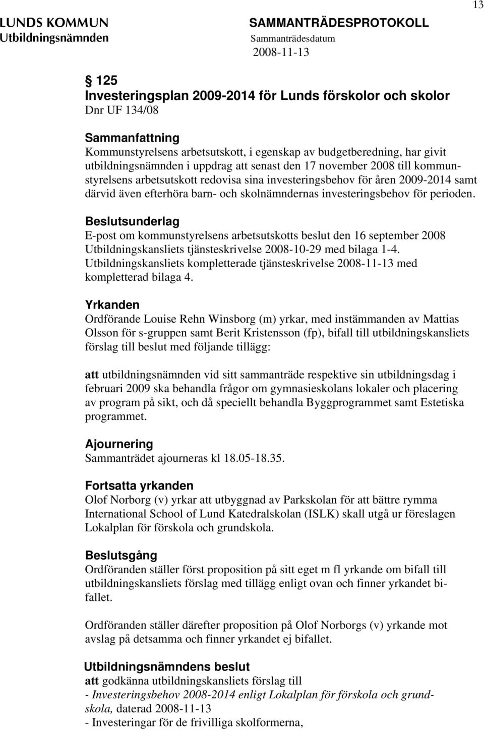 Beslutsunderlag E-post om kommunstyrelsens arbetsutskotts beslut den 16 september 2008 Utbildningskansliets tjänsteskrivelse 2008-10-29 med bilaga 1-4.