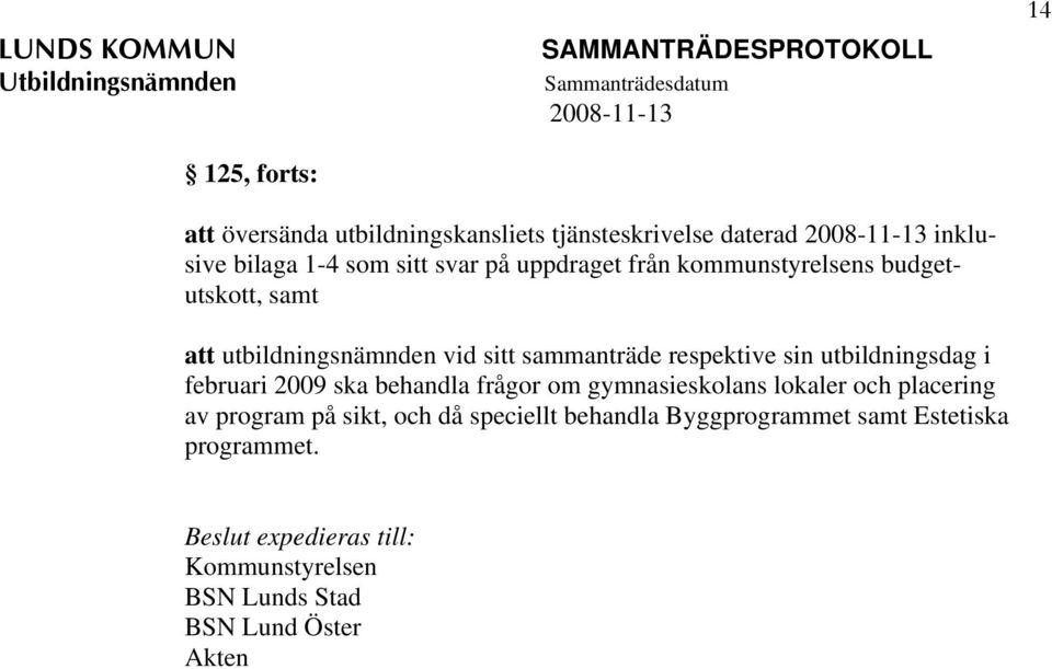 utbildningsdag i februari 2009 ska behandla frågor om gymnasieskolans lokaler och placering av program på sikt, och då