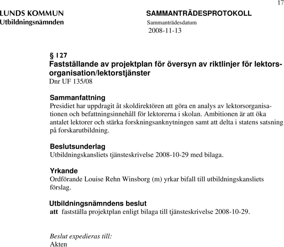 Ambitionen är att öka antalet lektorer och stärka forskningsanknytningen samt att delta i statens satsning på forskarutbildning.