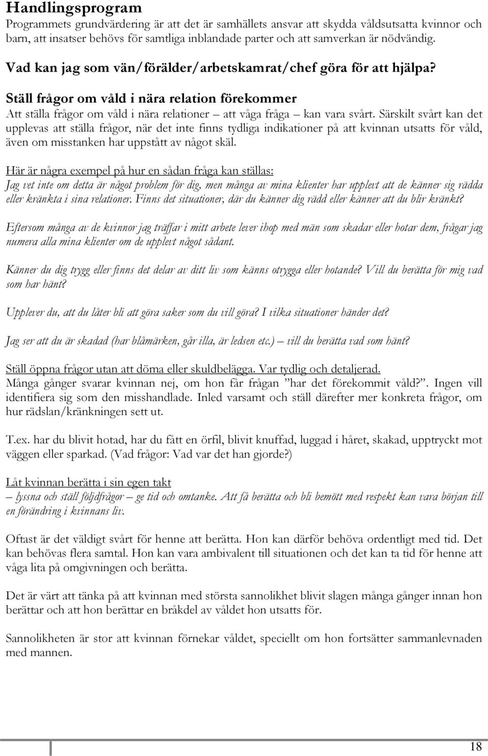 Särskilt svårt kan det upplevas att ställa frågor, när det inte finns tydliga indikationer på att kvinnan utsatts för våld, även om misstanken har uppstått av något skäl.