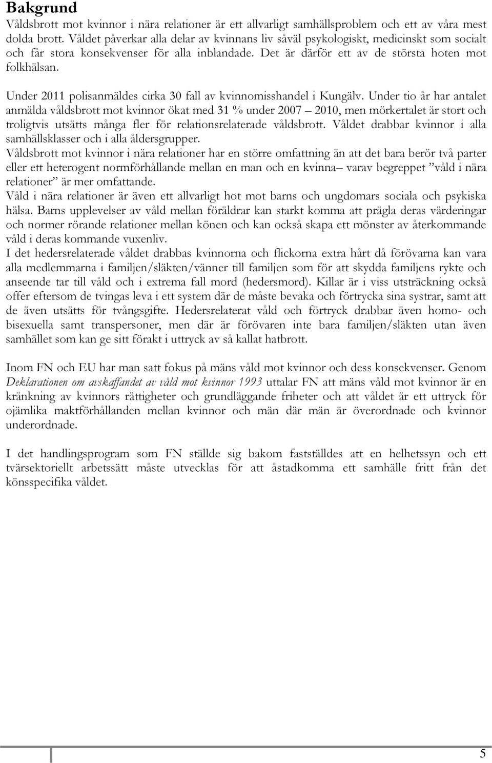 Under 2011 polisanmäldes cirka 30 fall av kvinnomisshandel i Kungälv.