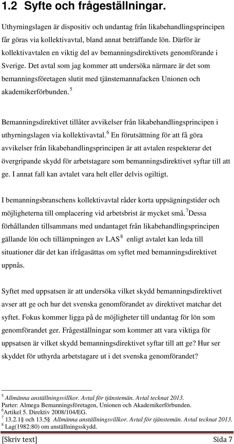 Det avtal som jag kommer att undersöka närmare är det som bemanningsföretagen slutit med tjänstemannafacken Unionen och akademikerförbunden.