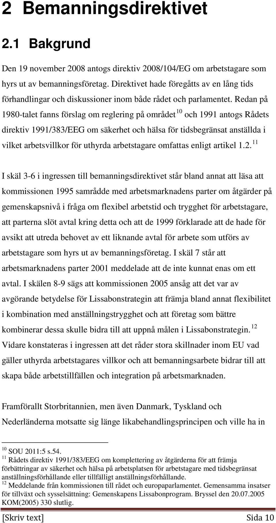 Redan på 1980-talet fanns förslag om reglering på området 10 och 1991 antogs Rådets direktiv 1991/383/EEG om säkerhet och hälsa för tidsbegränsat anställda i vilket arbetsvillkor för uthyrda