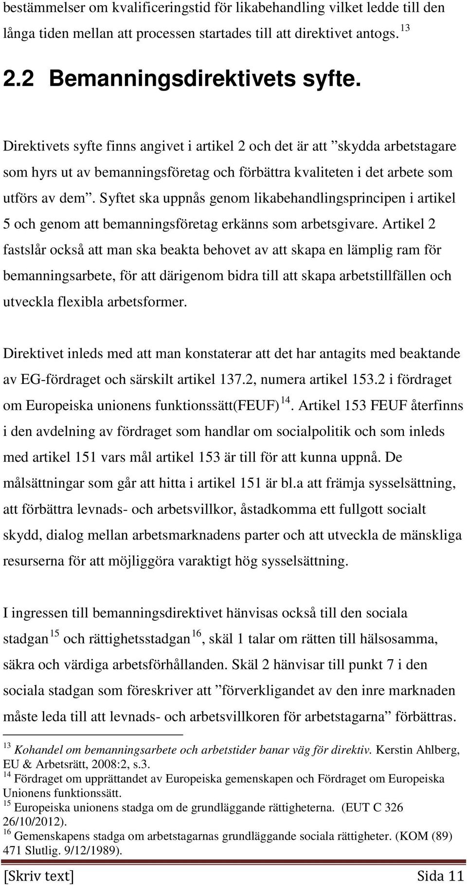 Syftet ska uppnås genom likabehandlingsprincipen i artikel 5 och genom att bemanningsföretag erkänns som arbetsgivare.