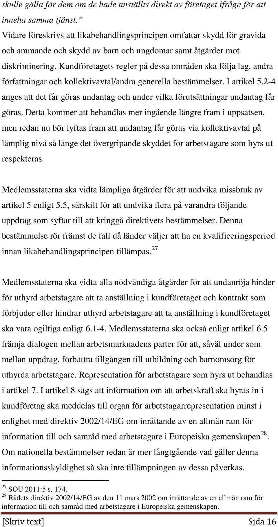 Kundföretagets regler på dessa områden ska följa lag, andra författningar och kollektivavtal/andra generella bestämmelser. I artikel 5.