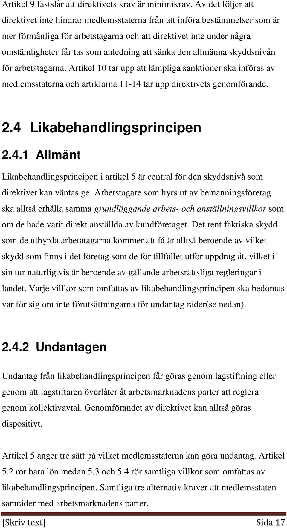 att sänka den allmänna skyddsnivån för arbetstagarna. Artikel 10 tar upp att lämpliga sanktioner ska införas av medlemsstaterna och artiklarna 11-14 tar upp direktivets genomförande. 2.