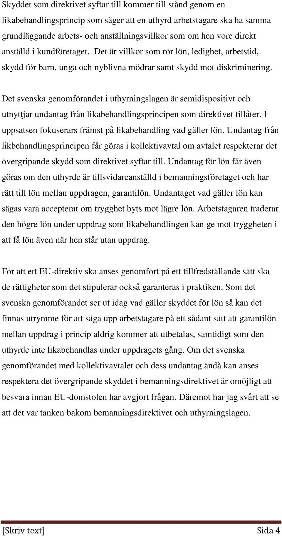 Det svenska genomförandet i uthyrningslagen är semidispositivt och utnyttjar undantag från likabehandlingsprincipen som direktivet tillåter.