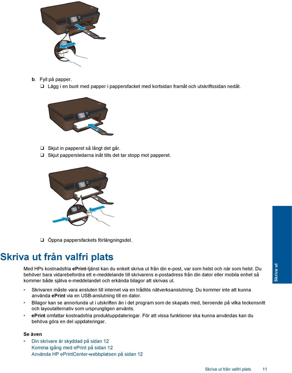 Skriva ut från valfri plats Med HPs kostnadsfria eprint-tjänst kan du enkelt skriva ut från din e-post, var som helst och när som helst.