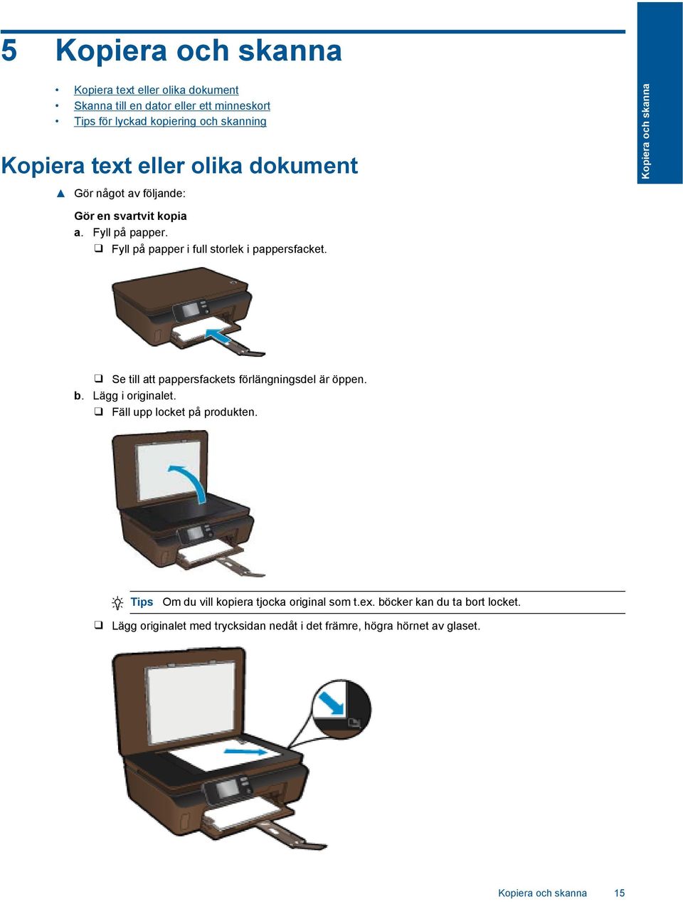 Fyll på papper i full storlek i pappersfacket. Se till att pappersfackets förlängningsdel är öppen. b. Lägg i originalet.