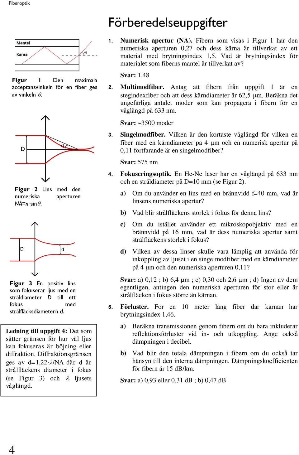 Ledning till uppgift 4: Det som sätter gränsen för hur väl ljus kan fokuseras är böjning eller diffraktion.